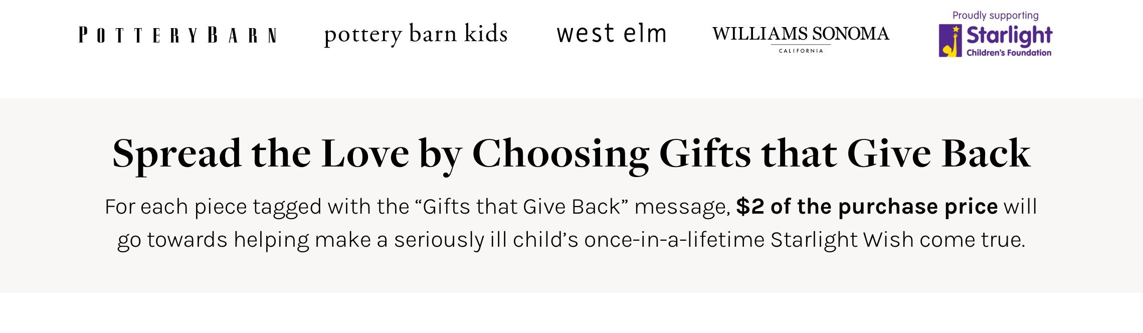 Starlight Children's Foundation | Spread the Love by Choosing Gifts that Give Back — For each piece tagged with the 'Gifts that Give Back' message, $2 of the purchase price will go towards helping make a seriously ill child's once-in-a-lifetime Starlight Wish come true.